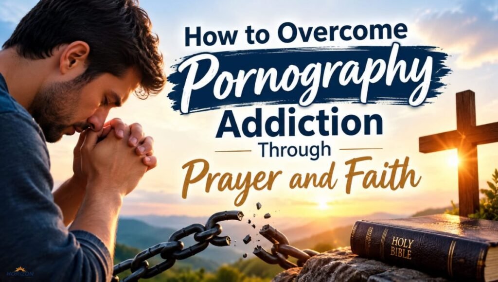 How to Overcome Pornography Addiction Through Prayer and Faith